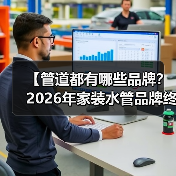 【管道都有哪些品牌？2026年家装水管品牌终极指南】