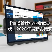 【管道管件行业发展现状:2026年最新市场洞察与投资机会解析】(图2) 【管道管件行业发展现状:2026年最新市场洞察与投资机会解析】(图2)
