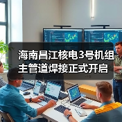 海南昌江核电3号机组主管道焊接正式开启（图3）