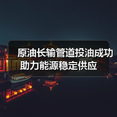 原油长输管道投油成功 助力能源稳定供应(图1) 原油长输管道投油成功 助力能源稳定供应(图1)