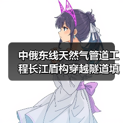 中俄东线天然气管道工程长江盾构穿越隧道填充标段二招标启动:泡沫混凝土施工关键要求分析(图1) 中俄东线天然气管道工程长江盾构穿越隧道填充标段二招标启动:泡沫混凝土施工关键要求分析(图1)