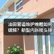 油田管道维护难题如何破解？新型内胀接头提升输送效率