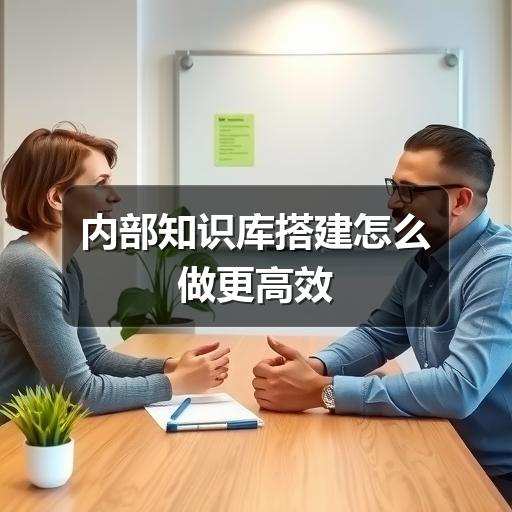内部知识库搭建怎么做更高效