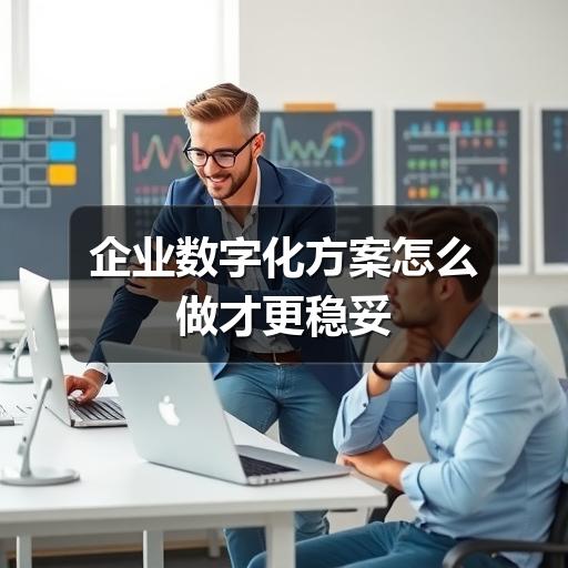 企业数字化方案怎么做才更稳妥