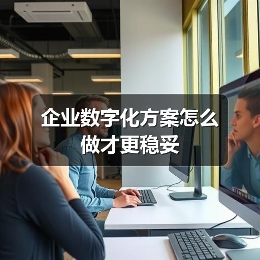 企业数字化方案怎么做才更稳妥