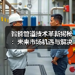 智能管道技术革新揭秘:未来市场机遇与解决方案(图3) 智能管道技术革新揭秘:未来市场机遇与解决方案(图3)