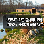 核电厂主管道焊接控制点释放 关键进展推动工程建设(图2) 核电厂主管道焊接控制点释放 关键进展推动工程建设(图2)