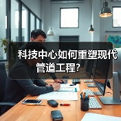 科技中心如何重塑现代管道工程?(图4) 科技中心如何重塑现代管道工程?(图4)