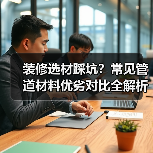 装修选材踩坑?常见管道材料优劣对比全解析(图3) 装修选材踩坑?常见管道材料优劣对比全解析(图3)