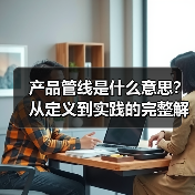 产品管线是什么意思?从定义到实践的完整解析(图4) 产品管线是什么意思?从定义到实践的完整解析(图4)