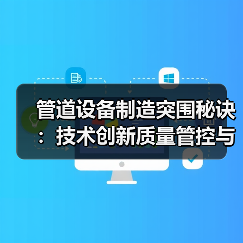 管道设备制造突围秘诀:技术创新质量管控与市场洞察如何制胜?(图4) 管道设备制造突围秘诀:技术创新质量管控与市场洞察如何制胜?(图4)