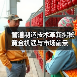 管道制造技术革新揭秘黄金机遇与市场前景(图1) 管道制造技术革新揭秘黄金机遇与市场前景(图1)
