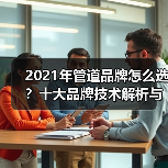 2021年管道品牌怎么选?十大品牌技术解析与推荐(图1) 2021年管道品牌怎么选?十大品牌技术解析与推荐(图1)
