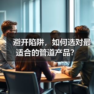 避开陷阱，如何选对最适合的管道产品？