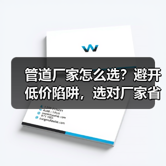 管道厂家怎么选?避开低价陷阱,选对厂家省心又省钱(图4) 管道厂家怎么选?避开低价陷阱,选对厂家省心又省钱(图4)