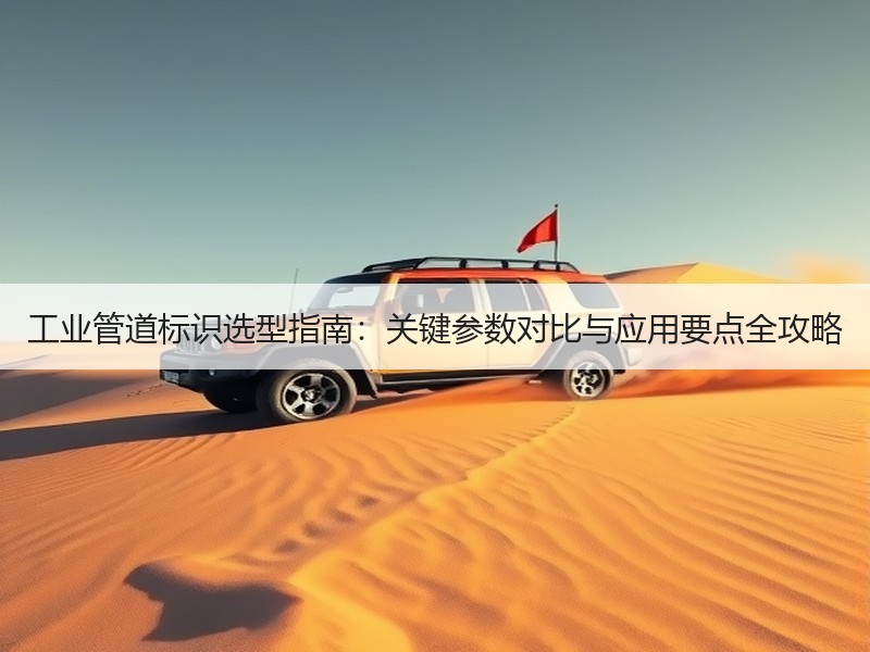 工业管道标识选型指南：关键参数对比与应用要点全攻略